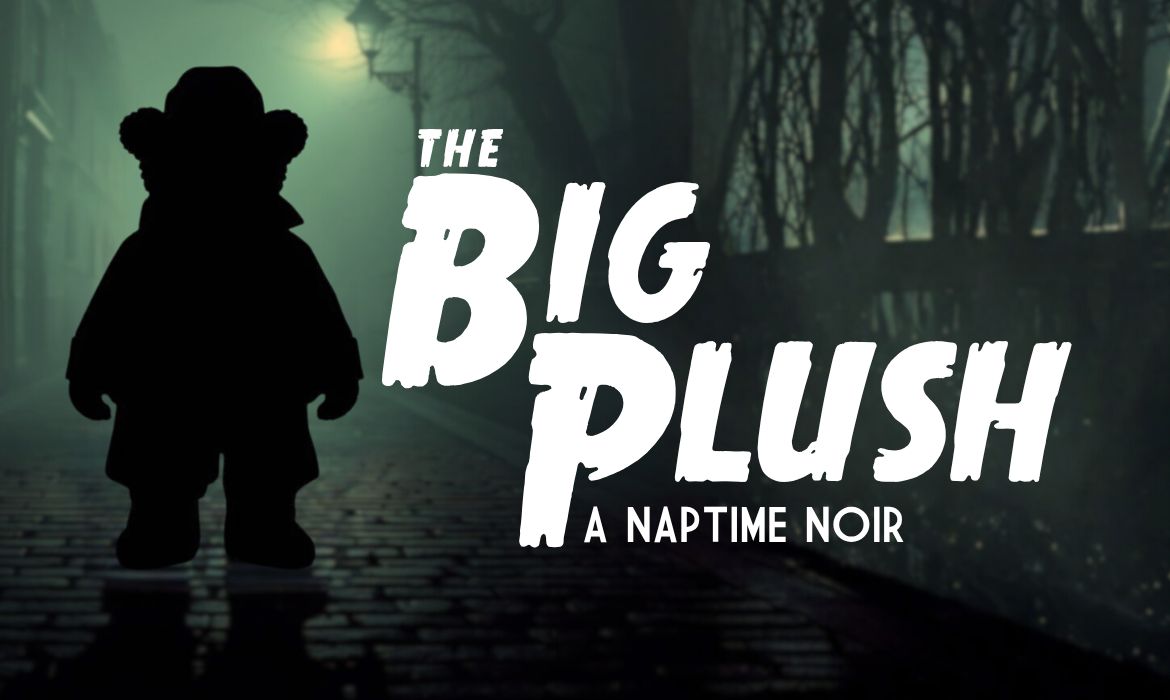 The Big Plush: A Naptime Noir